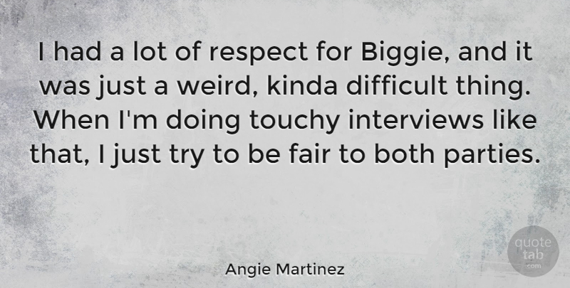 Angie Martinez Quote About Both, Fair, Interviews, Kinda, Respect: I Had A Lot Of...