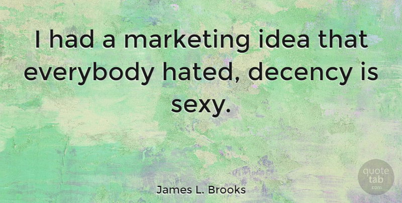 James L. Brooks Quote About Sexy, Ideas, Marketing: I Had A Marketing Idea...