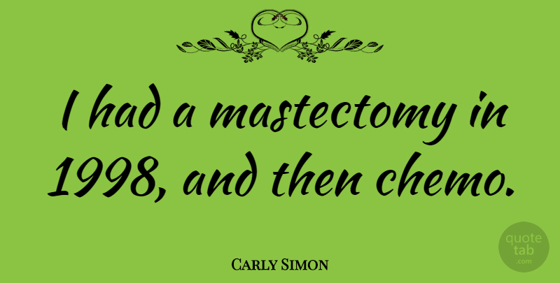 Carly Simon Quote About Mastectomy: I Had A Mastectomy In...