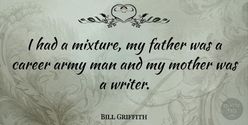Bill Griffith Quote About Mother, Father, Army: I Had A Mixture My...