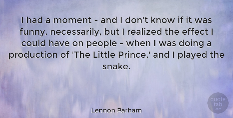 Lennon Parham Quote About Effect, Funny, People, Played, Production: I Had A Moment And...