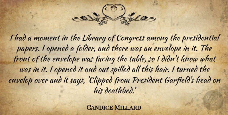 Candice Millard Quote About Among, Congress, Envelope, Facing, Front: I Had A Moment In...