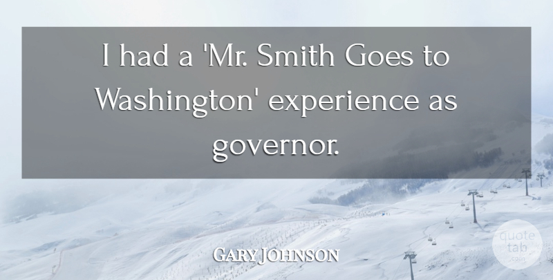 Gary Johnson Quote About Governors: I Had A Mr Smith...