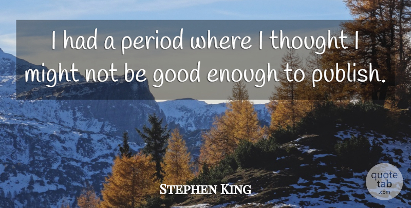 Stephen King Quote About Might, Enough, Periods: I Had A Period Where...
