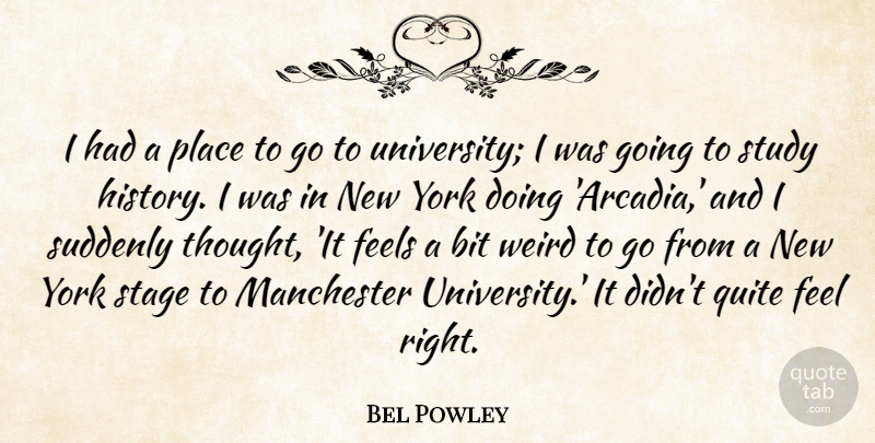 Bel Powley Quote About Bit, Feels, History, Manchester, Quite: I Had A Place To...