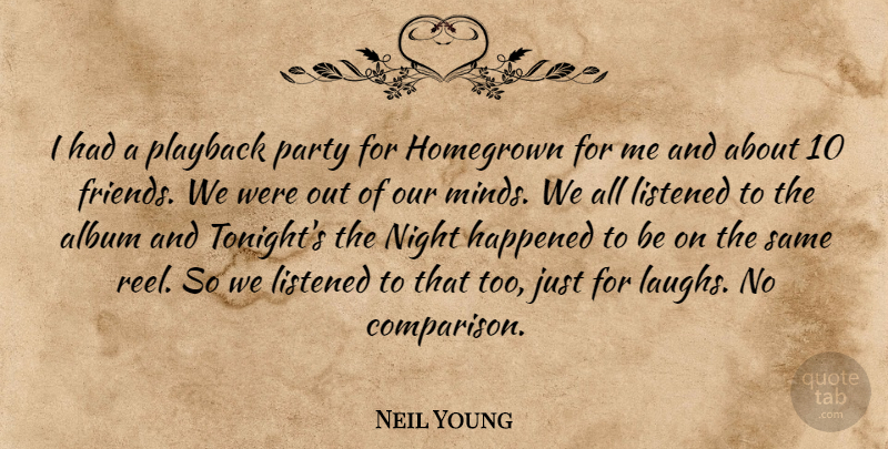 Neil Young Quote About Album, Happened, Homegrown, Listened, Night: I Had A Playback Party...
