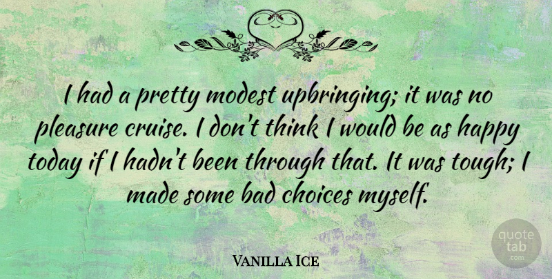 Vanilla Ice Quote About Bad, Choices, Happy, Modest, Pleasure: I Had A Pretty Modest...