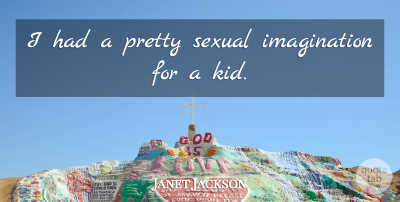 Janet Jackson Quote About Kids, Imagination: I Had A Pretty Sexual...