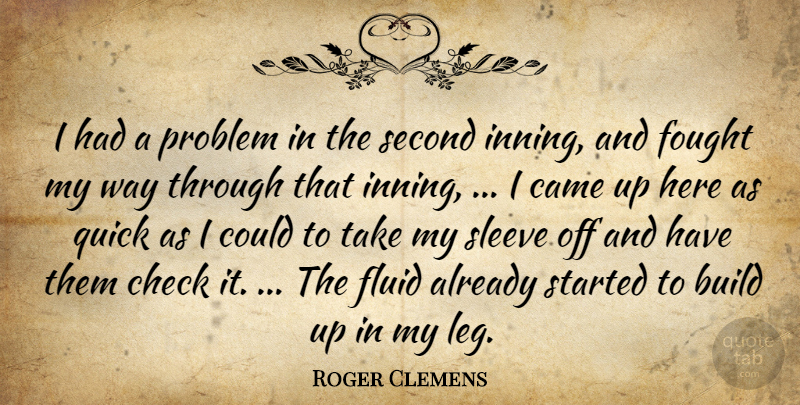 Roger Clemens Quote About Build, Came, Check, Fluid, Fought: I Had A Problem In...