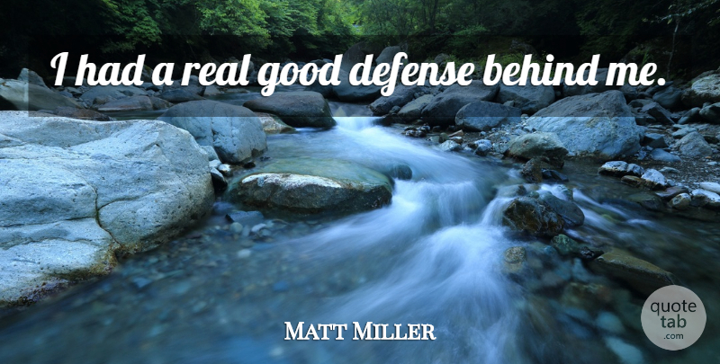 Matt Miller Quote About Behind, Defense, Good: I Had A Real Good...