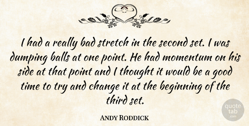 Andy Roddick Quote About Bad, Balls, Beginning, Change, Good: I Had A Really Bad...