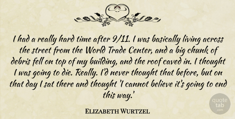 Elizabeth Wurtzel Quote About Across, Basically, Believe, Cannot, Chunk: I Had A Really Hard...