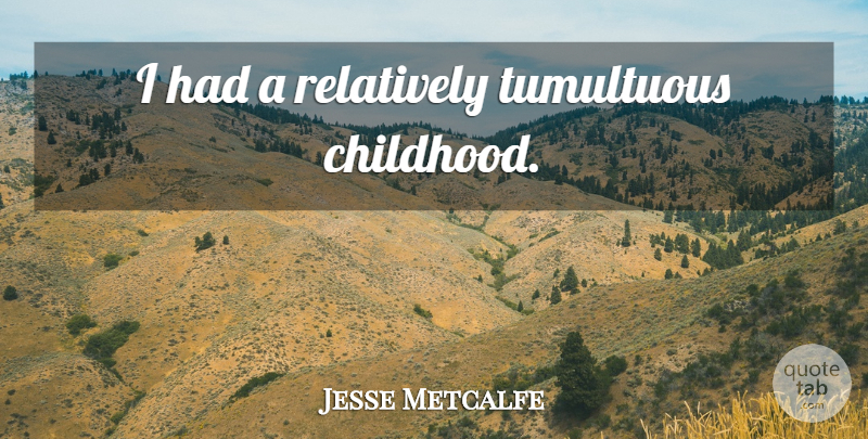 Jesse Metcalfe Quote About Childhood: I Had A Relatively Tumultuous...