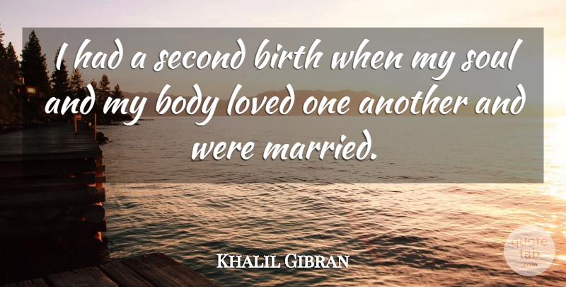 Khalil Gibran Quote About Soul, Body, Birth: I Had A Second Birth...