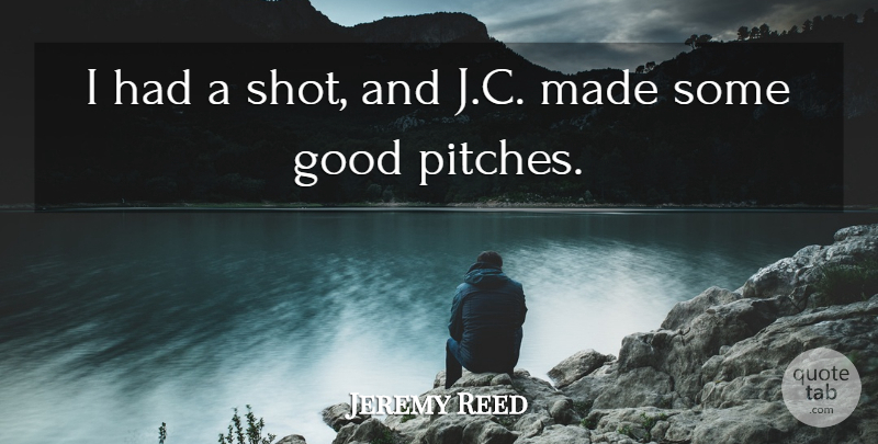 Jeremy Reed Quote About Good: I Had A Shot And...