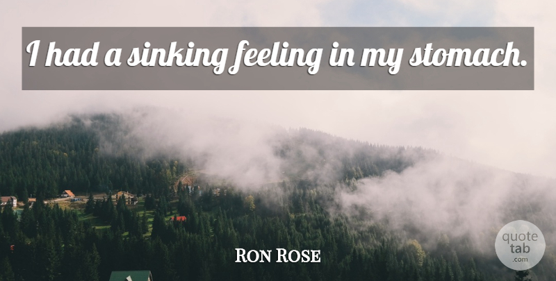 Ron Rose Quote About Feeling, Sinking: I Had A Sinking Feeling...