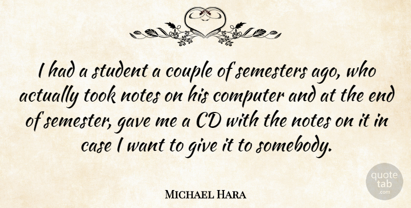 Michael Hara Quote About Case, Cd, Computer, Couple, Gave: I Had A Student A...
