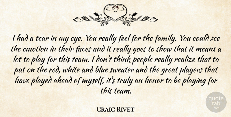 Craig Rivet Quote About Ahead, Blue, Emotion, Faces, Goes: I Had A Tear In...