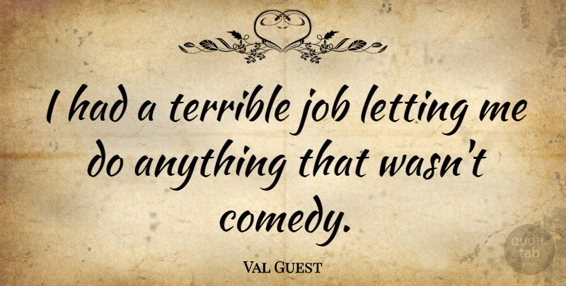 Val Guest Quote About Jobs, Comedy, Terrible: I Had A Terrible Job...