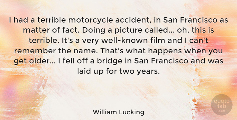 William Lucking Quote About Years, Bridges, Names: I Had A Terrible Motorcycle...