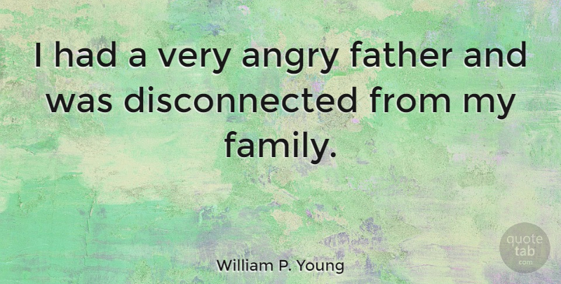 William P. Young Quote About Father, My Family, Angry: I Had A Very Angry...