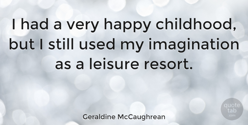Geraldine McCaughrean Quote About Imagination: I Had A Very Happy...
