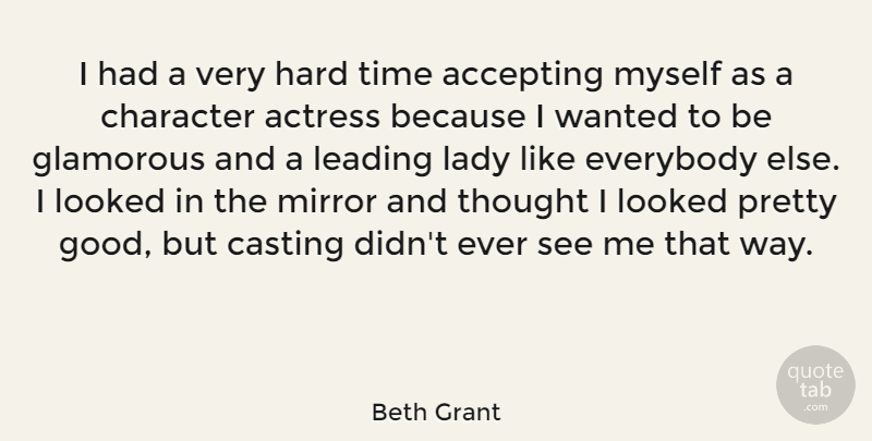 Beth Grant Quote About Accepting, Actress, Casting, Everybody, Glamorous: I Had A Very Hard...
