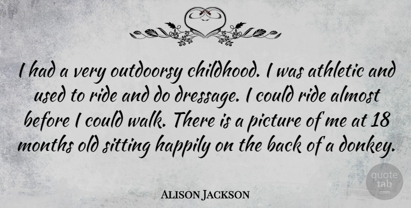 Alison Jackson Quote About Almost, Athletic, Happily, Months, Picture: I Had A Very Outdoorsy...