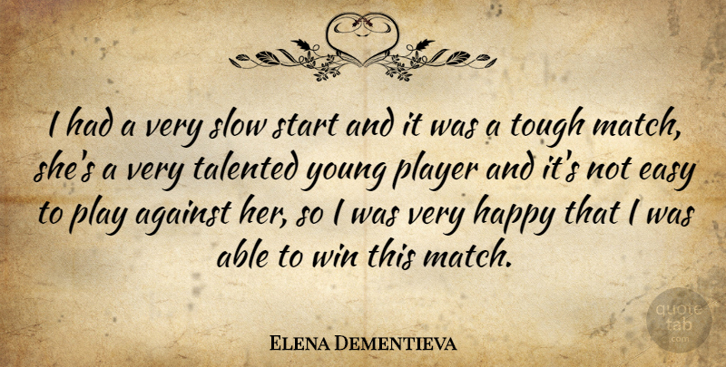 Elena Dementieva Quote About Against, Easy, Happy, Player, Slow: I Had A Very Slow...