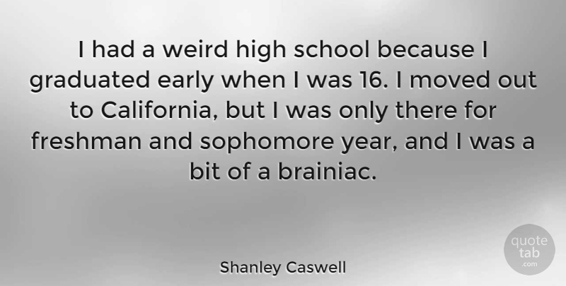 Shanley Caswell Quote About School, Years, California: I Had A Weird High...