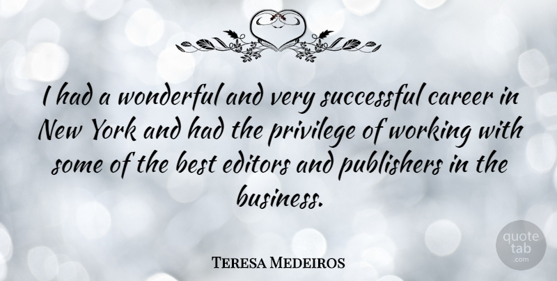 Teresa Medeiros Quote About Best, Business, Editors, Privilege, Publishers: I Had A Wonderful And...