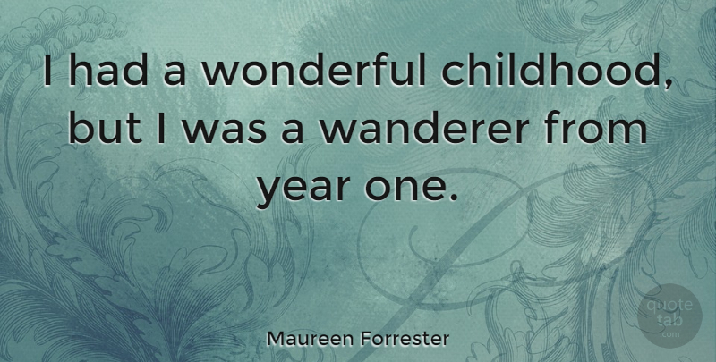 Maureen Forrester Quote About Years, Childhood, Wonderful: I Had A Wonderful Childhood...