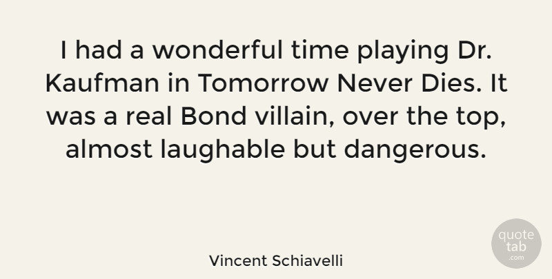 Vincent Schiavelli Quote About Real, Drs, Tomorrow: I Had A Wonderful Time...