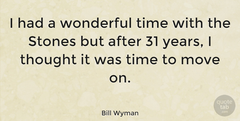 Bill Wyman Quote About Moving, Years, Stones: I Had A Wonderful Time...