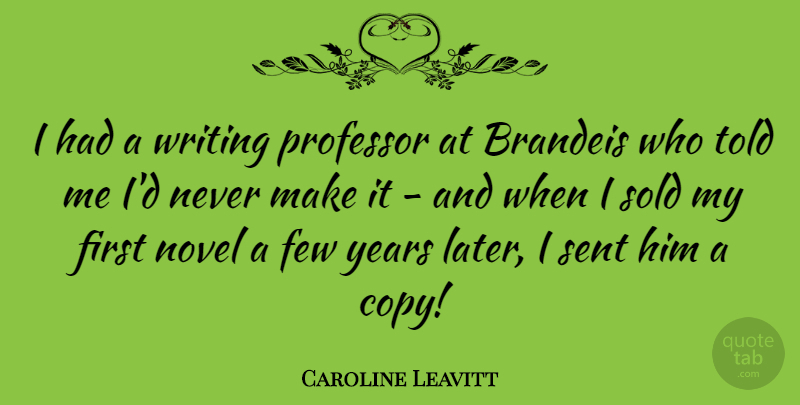 Caroline Leavitt Quote About Few, Professor, Sold: I Had A Writing Professor...