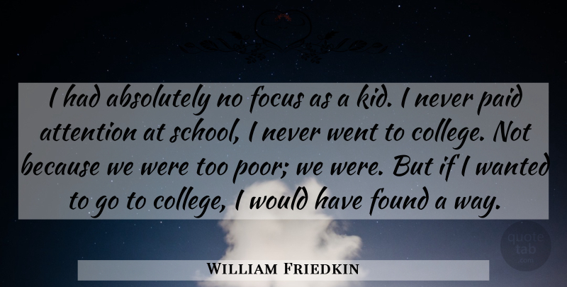 William Friedkin Quote About School, Kids, College: I Had Absolutely No Focus...