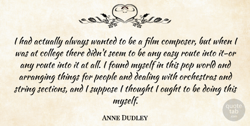 Anne Dudley Quote About Arranging, College, Dealing, Easy, Found: I Had Actually Always Wanted...