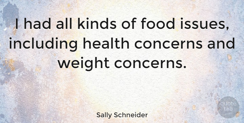 Sally Schneider Quote About Issues, Weight, Kind: I Had All Kinds Of...