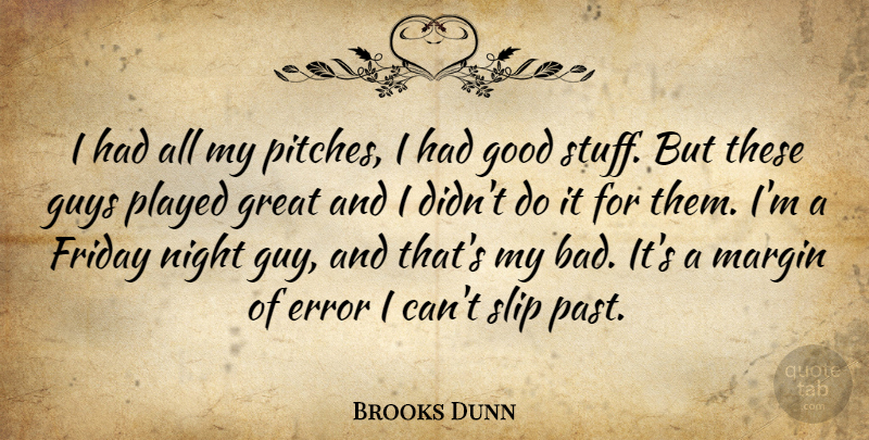 Brooks Dunn Quote About Error, Friday, Good, Great, Guys: I Had All My Pitches...