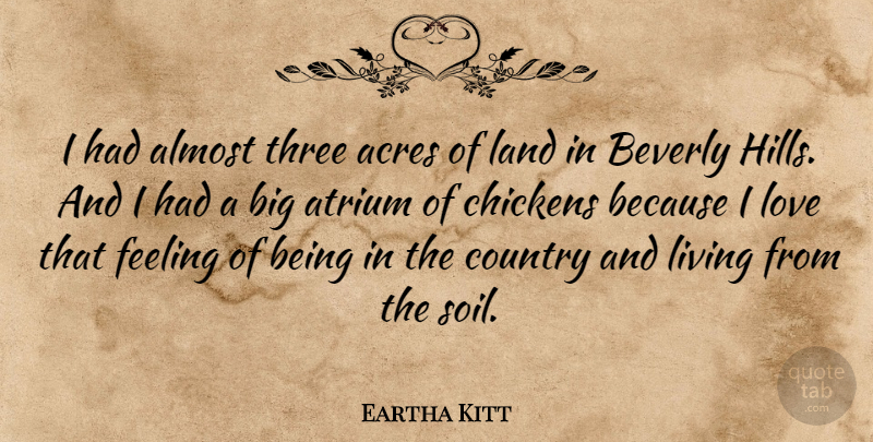 Eartha Kitt Quote About Acres, Almost, Beverly, Chickens, Country: I Had Almost Three Acres...