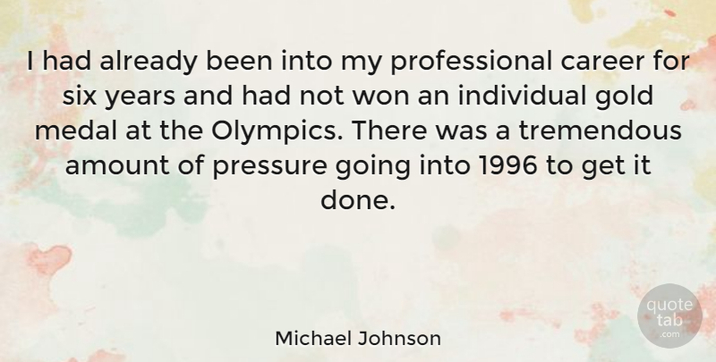 Michael Johnson Quote About Years, Careers, Gold: I Had Already Been Into...