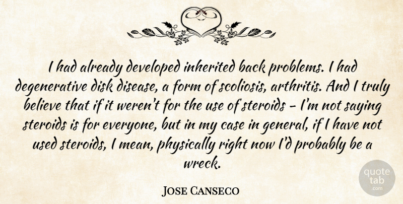 Jose Canseco Quote About Believe, Mean, Use: I Had Already Developed Inherited...