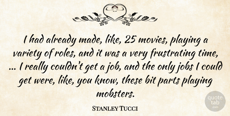 Stanley Tucci Quote About Bit, Jobs, Movies, Parts, Playing: I Had Already Made Like...