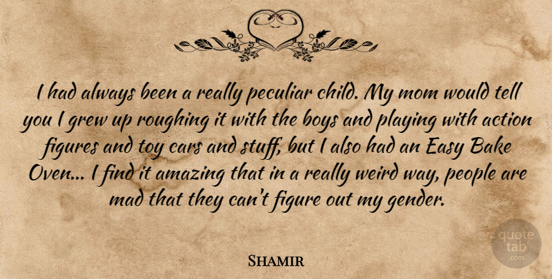 Shamir Quote About Action, Amazing, Bake, Boys, Cars: I Had Always Been A...