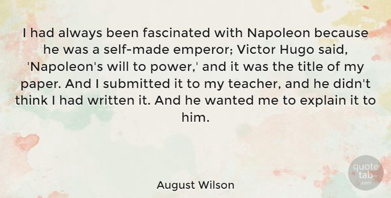 August Wilson Quote About Fascinated, Hugo, Napoleon, Power, Submitted: I Had Always Been Fascinated...