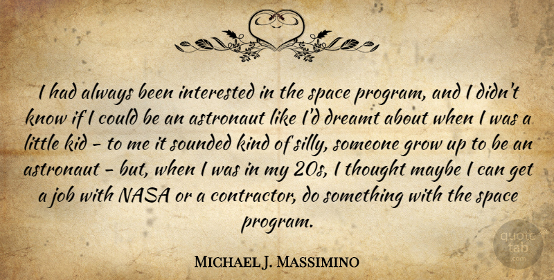 Michael J. Massimino Quote About Astronaut, Dreamt, Interested, Job, Kid: I Had Always Been Interested...