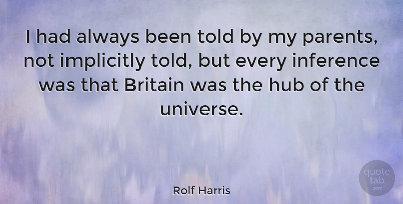 Rolf Harris Quote About Hub, Implicitly: I Had Always Been Told...