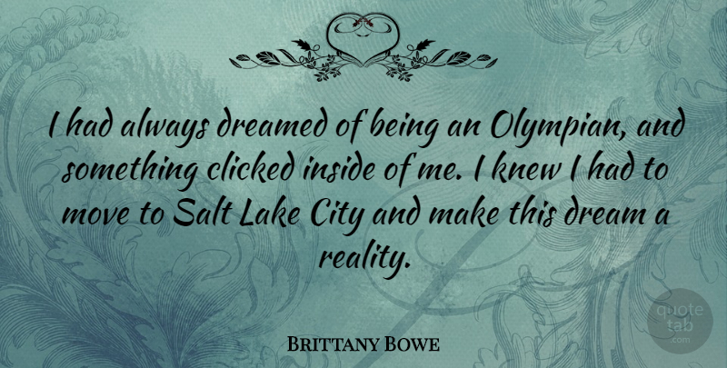 Brittany Bowe Quote About Clicked, Dreamed, Inside, Knew, Lake: I Had Always Dreamed Of...