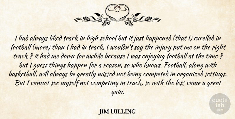 Jim Dilling Quote About Along, Awhile, Came, Cannot, Competing: I Had Always Liked Track...