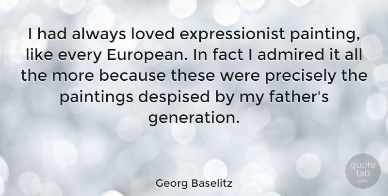 Georg Baselitz Quote About Father, Europe, Facts: I Had Always Loved Expressionist...